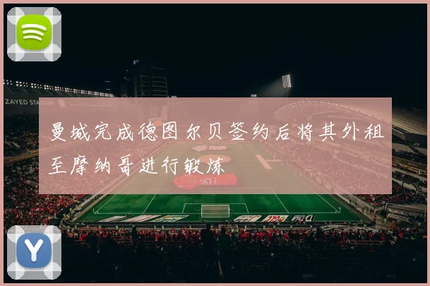 曼城完成德图尔贝签约后将其外租至摩纳哥进行锻炼
